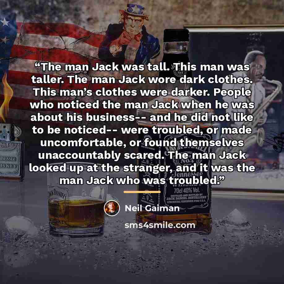 “The man Jack was tall. This man was taller. The man Jack wore dark clothes. This man’s clothes were darker. People who noticed the man Jack when he was about his business-- and he did not like to be noticed-- were troubled, or made uncomfortable, or found themselves unaccountably scared. The man…” quote by Neil Gaiman