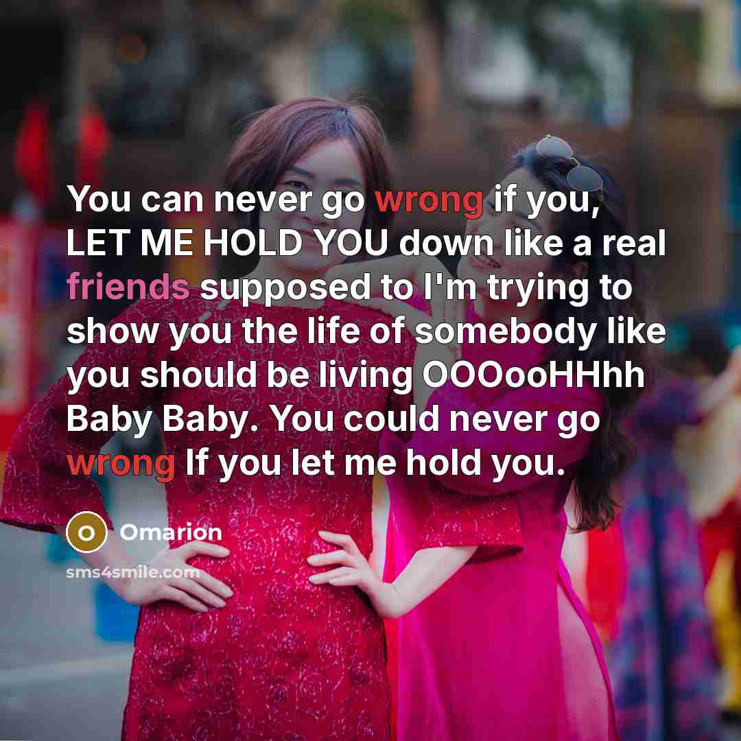 “You can never go wrong if you, LET ME HOLD YOU down like a real friends supposed to I'm trying to show you the life of somebody like you should be living OOOooHHhh Baby Baby. You could never go wrong If you let me hold you.” quote by Omarion