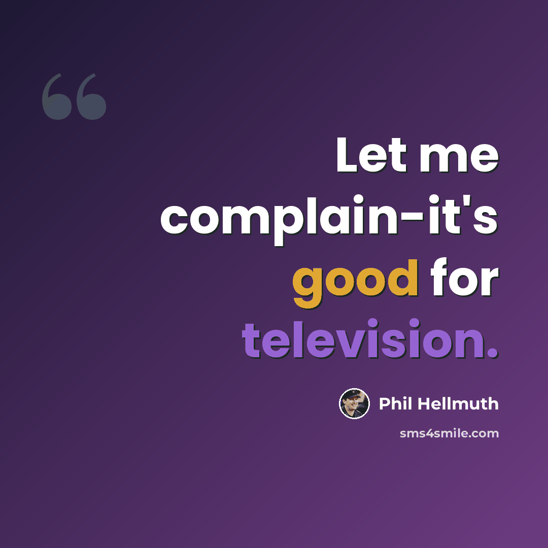 “Let me complain-it's good for television.” quote by Phil Hellmuth
