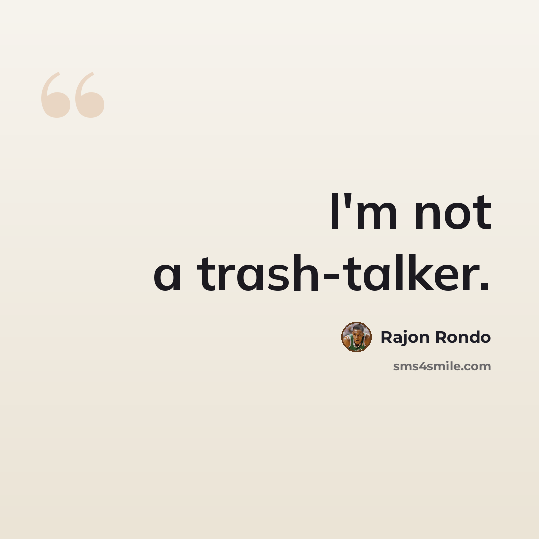“I'm not a trash-talker.” quote by Rajon Rondo