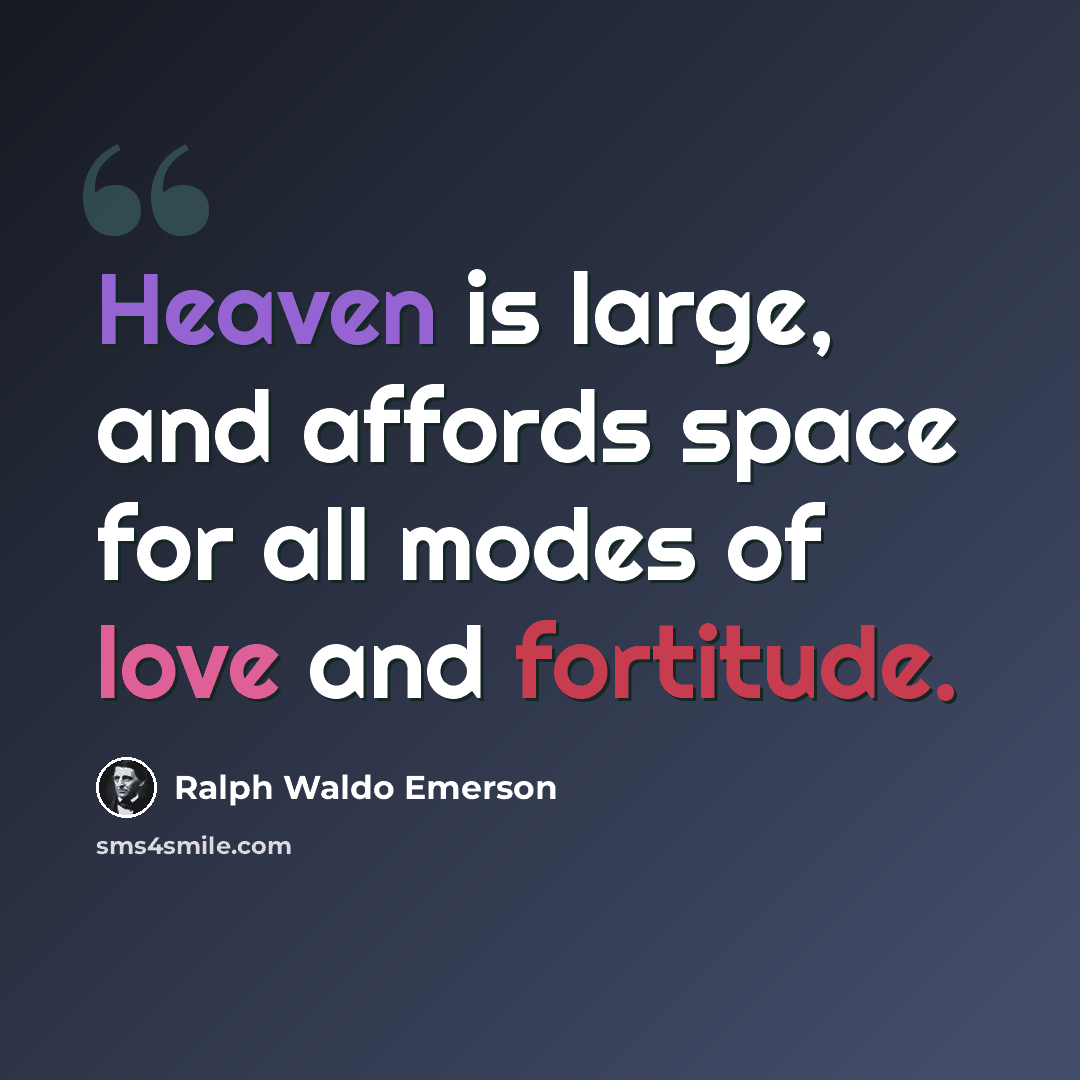 “Heaven is large, and affords space for all modes of love and fortitude.” quote by Ralph Waldo Emerson