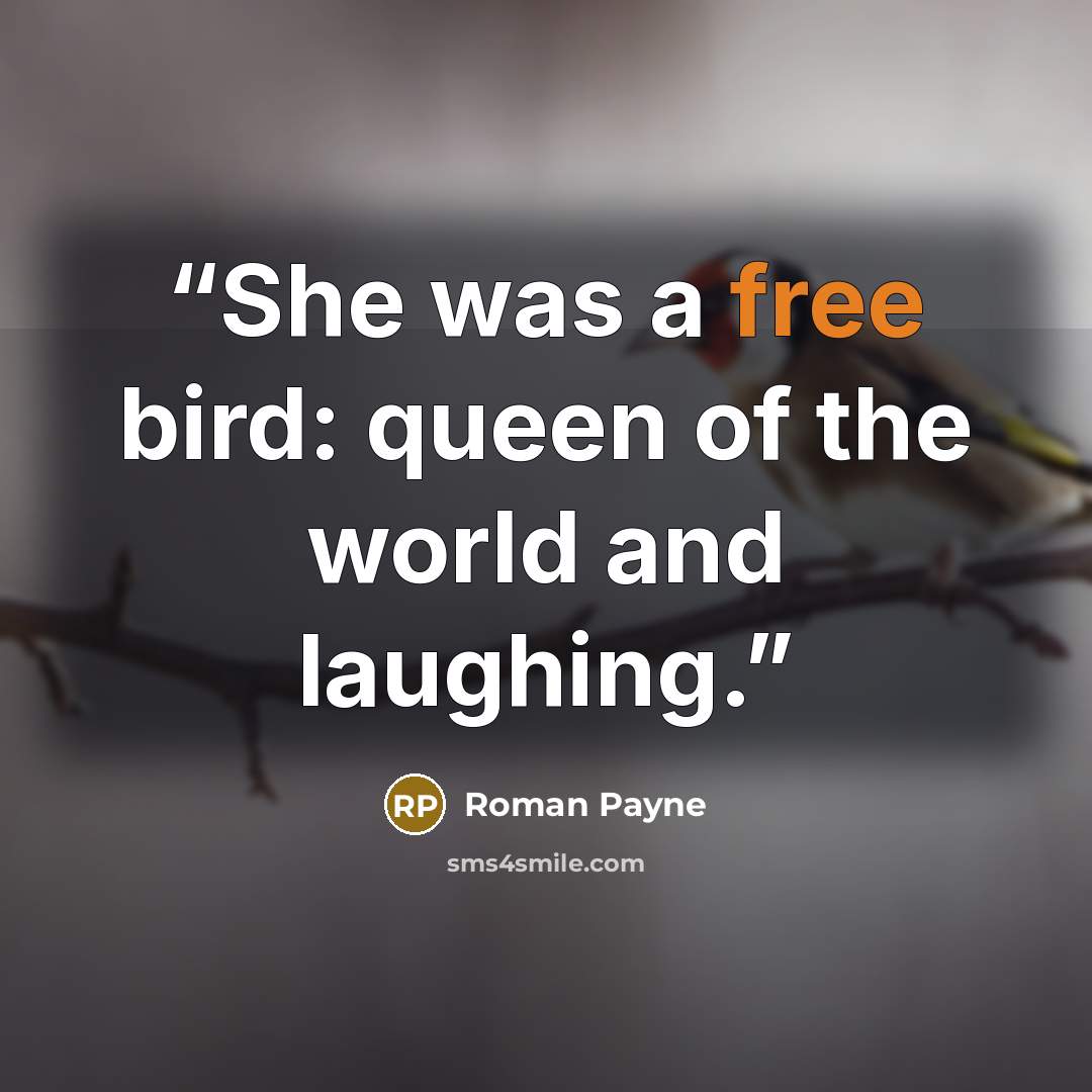 “She was a free bird: queen of the world and laughing.” quote by Roman Payne