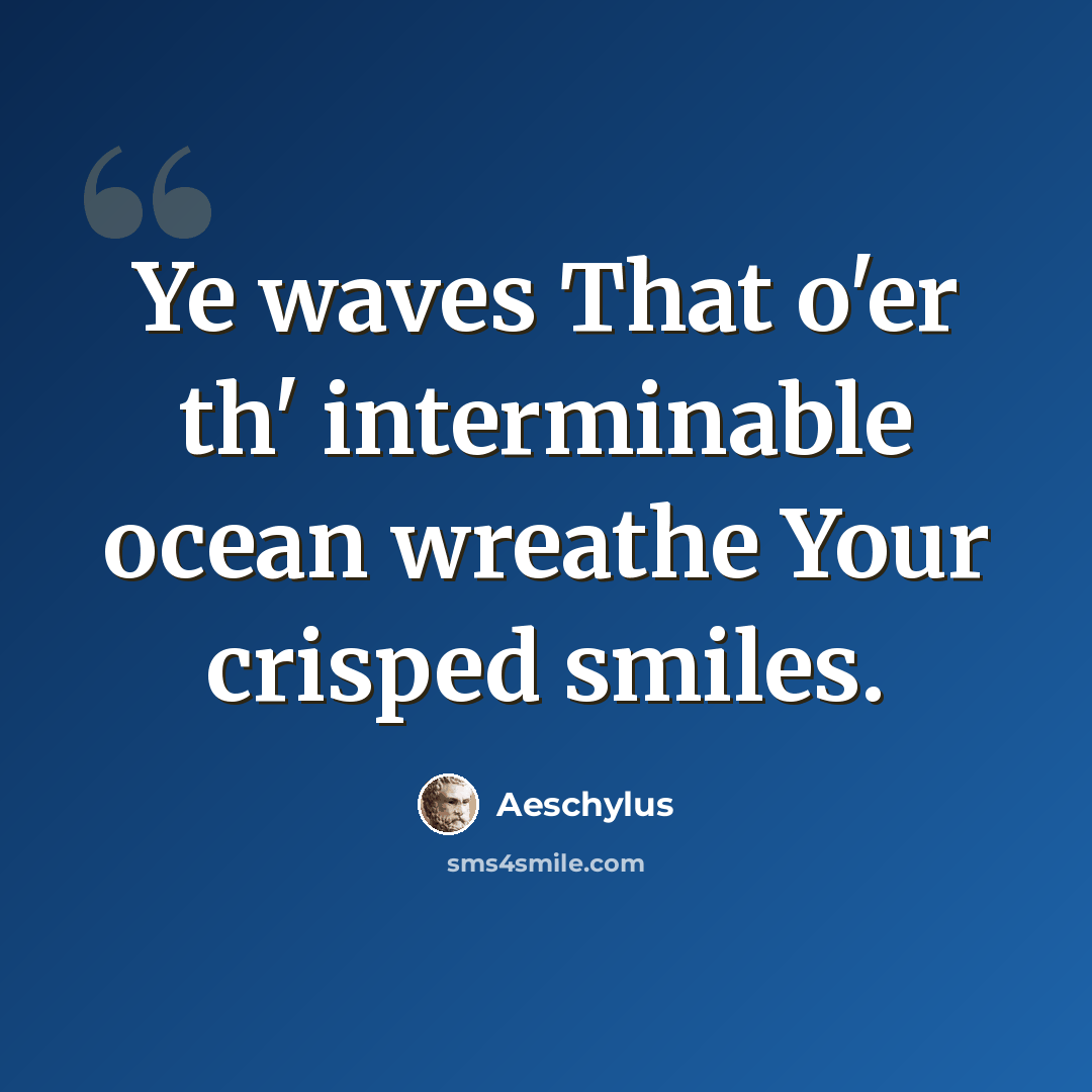 “Ye waves That o'er th' interminable ocean wreathe Your crisped smiles.” quote by Aeschylus