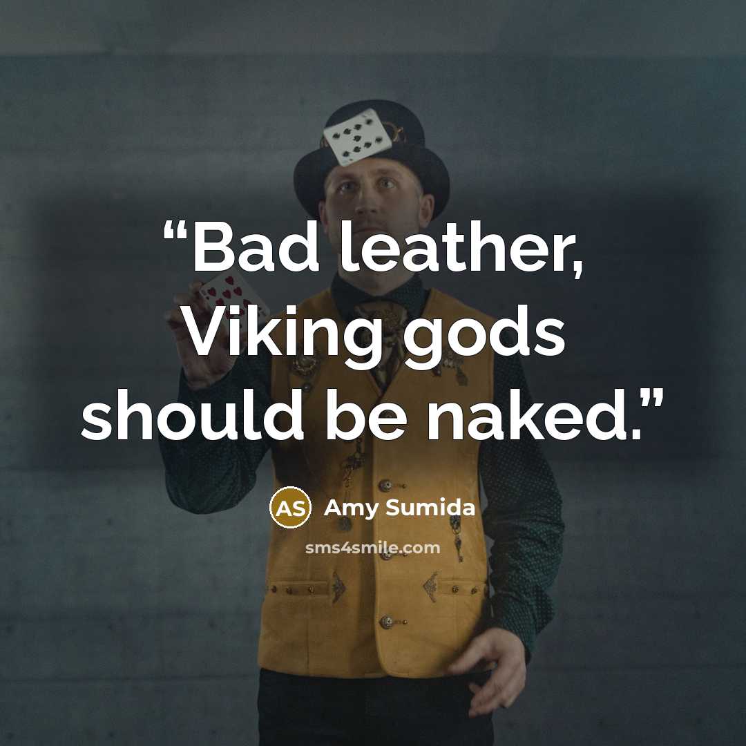 “Bad leather, Viking gods should be naked.” quote by Amy Sumida