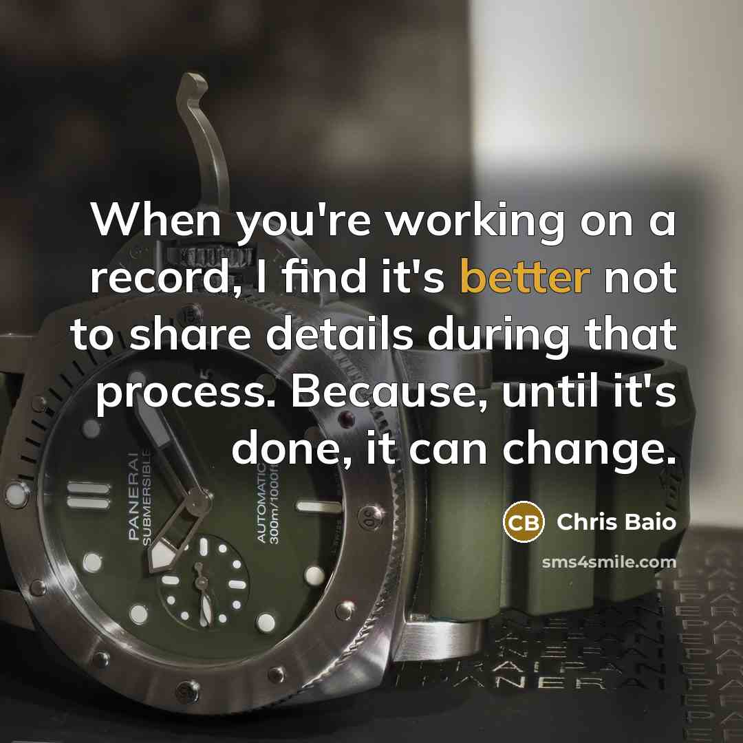 “When you're working on a record, I find it's better not to share details during that process. Because, until it's done, it can change.” quote by Chris Baio