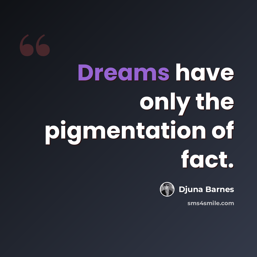 “Dreams have only the pigmentation of fact.” quote by Djuna Barnes