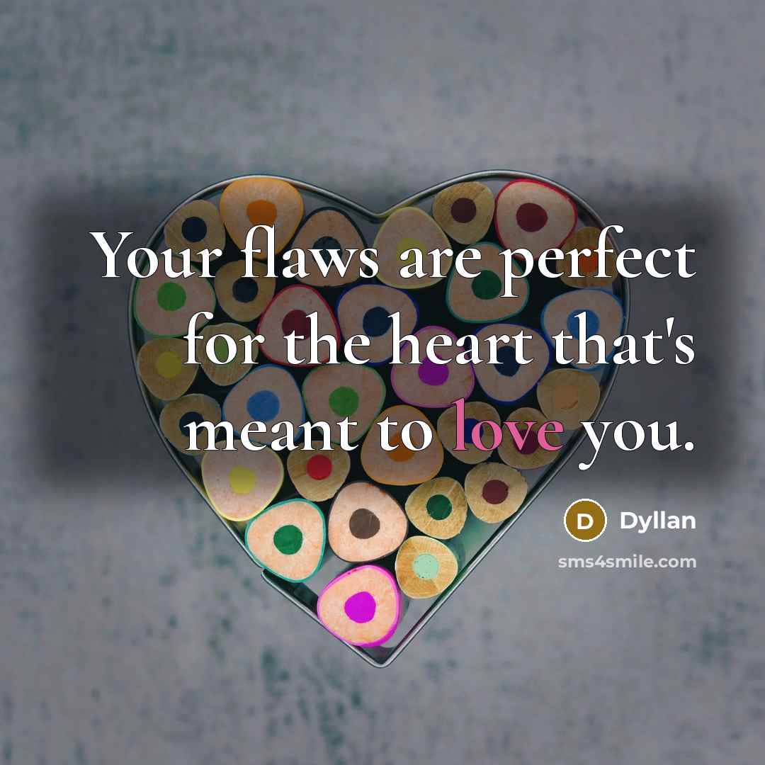 “Your flaws are perfect for the heart that's meant to love you.” quote by Dyllan