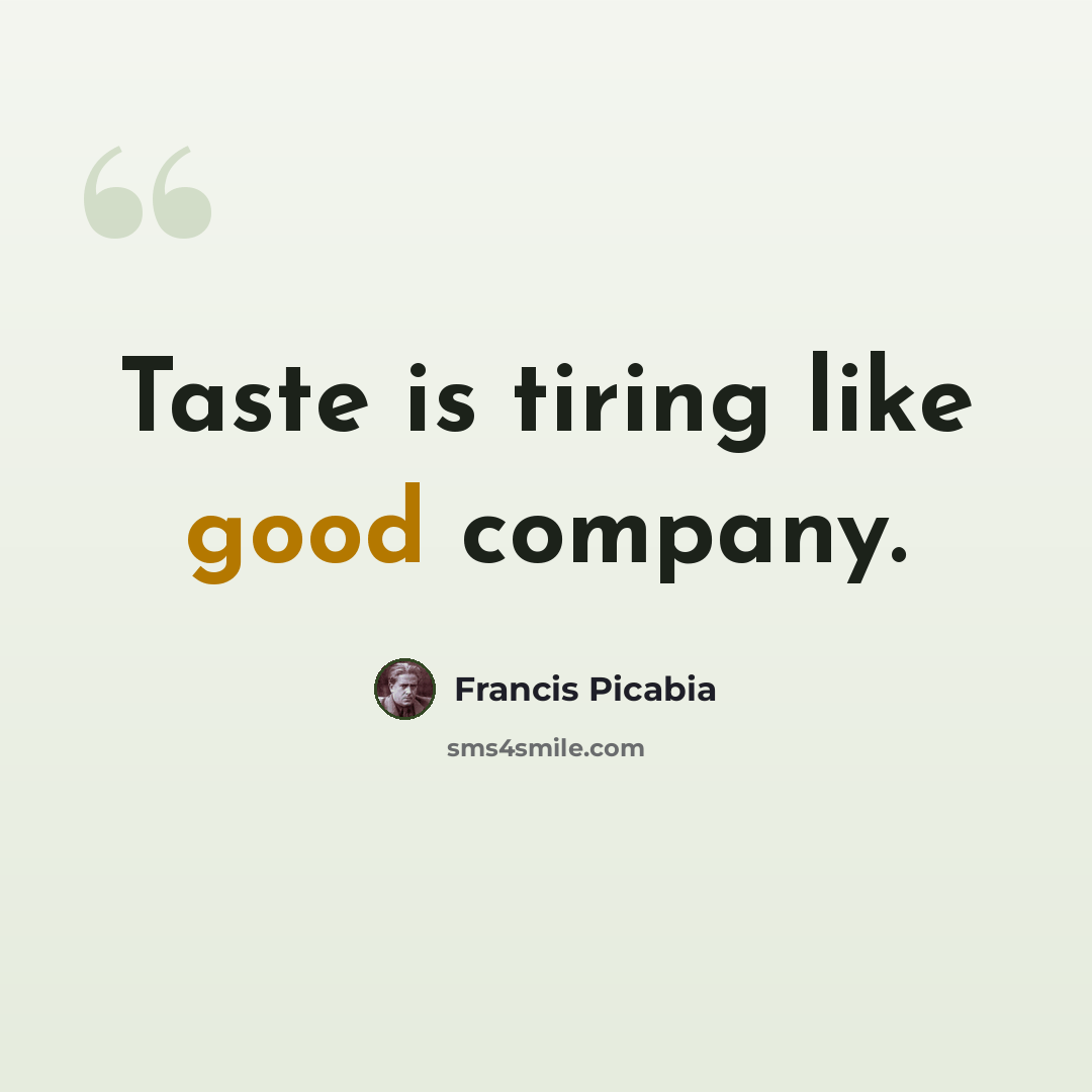 “Taste is tiring like good company.” quote by Francis Picabia