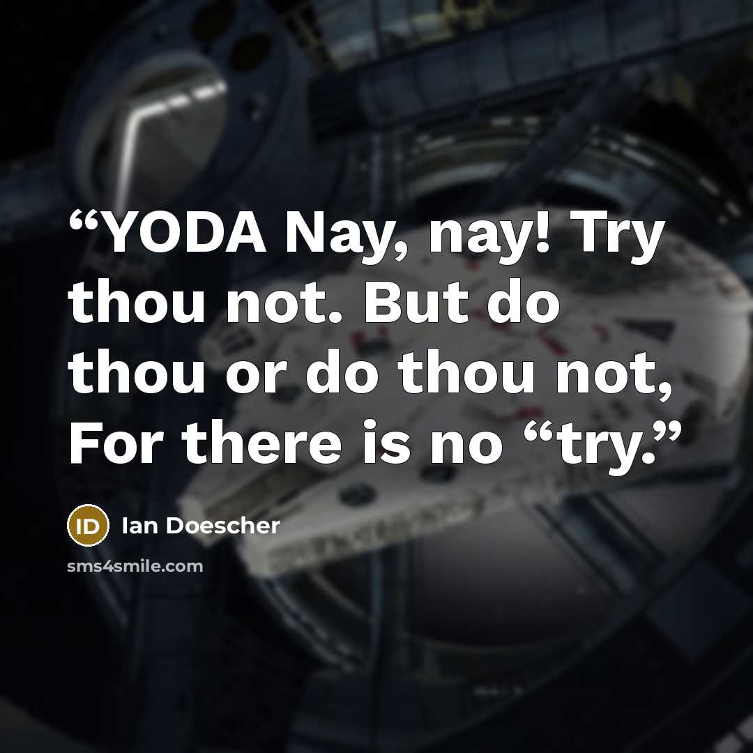 “YODA Nay, nay! Try thou not. But do thou or do thou not, For there is no “try.” quote by Ian Doescher
