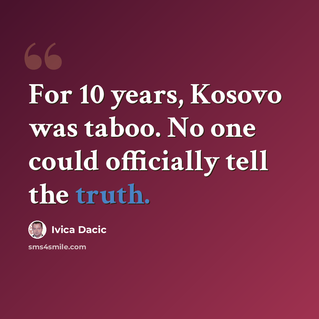 “For 10 years, Kosovo was taboo. No one could officially tell the truth.” quote by Ivica Dacic