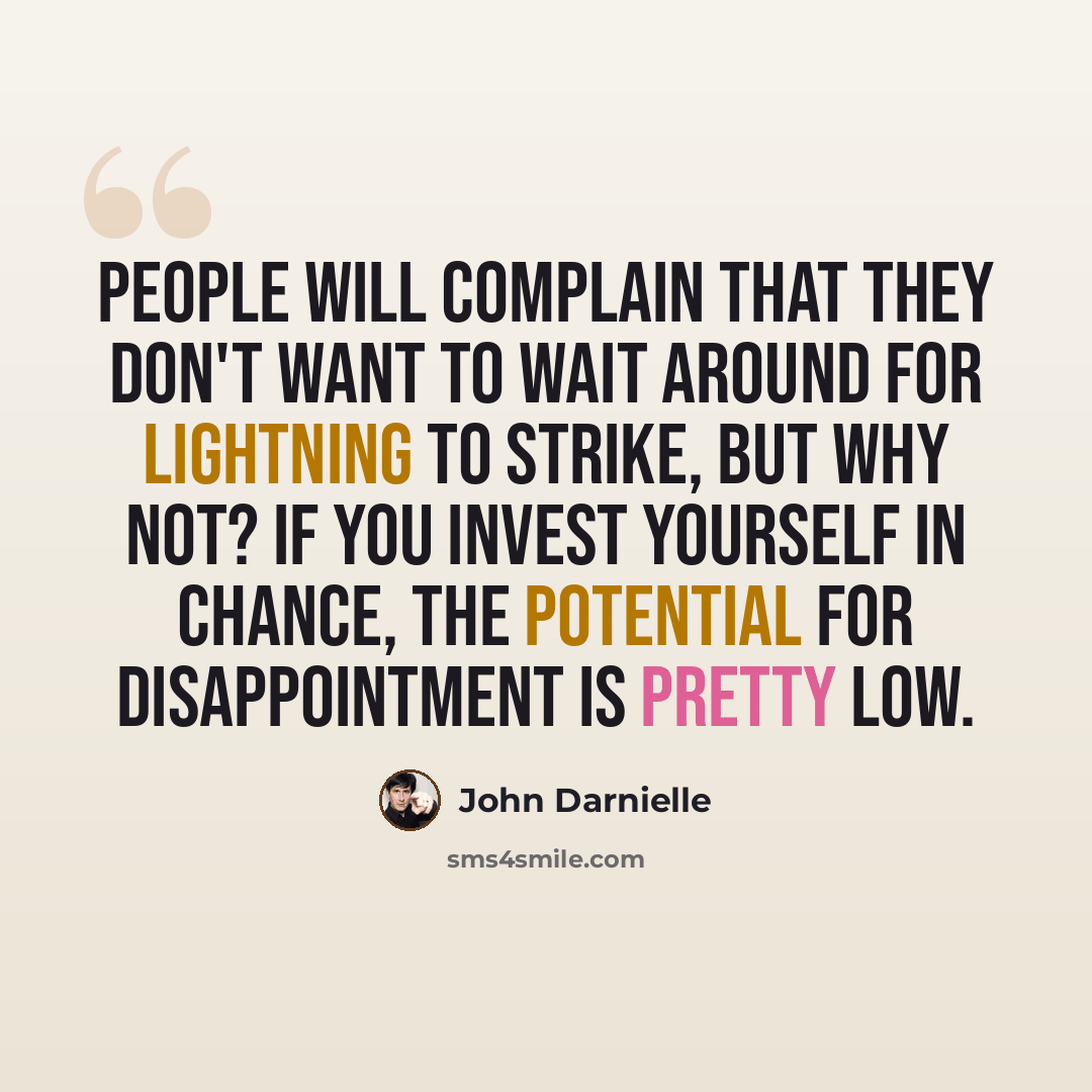“People will complain that they don't want to wait around for lightning to strike, but why not? If you invest yourself in chance, the potential for disappointment is pretty low.” quote by John Darnielle