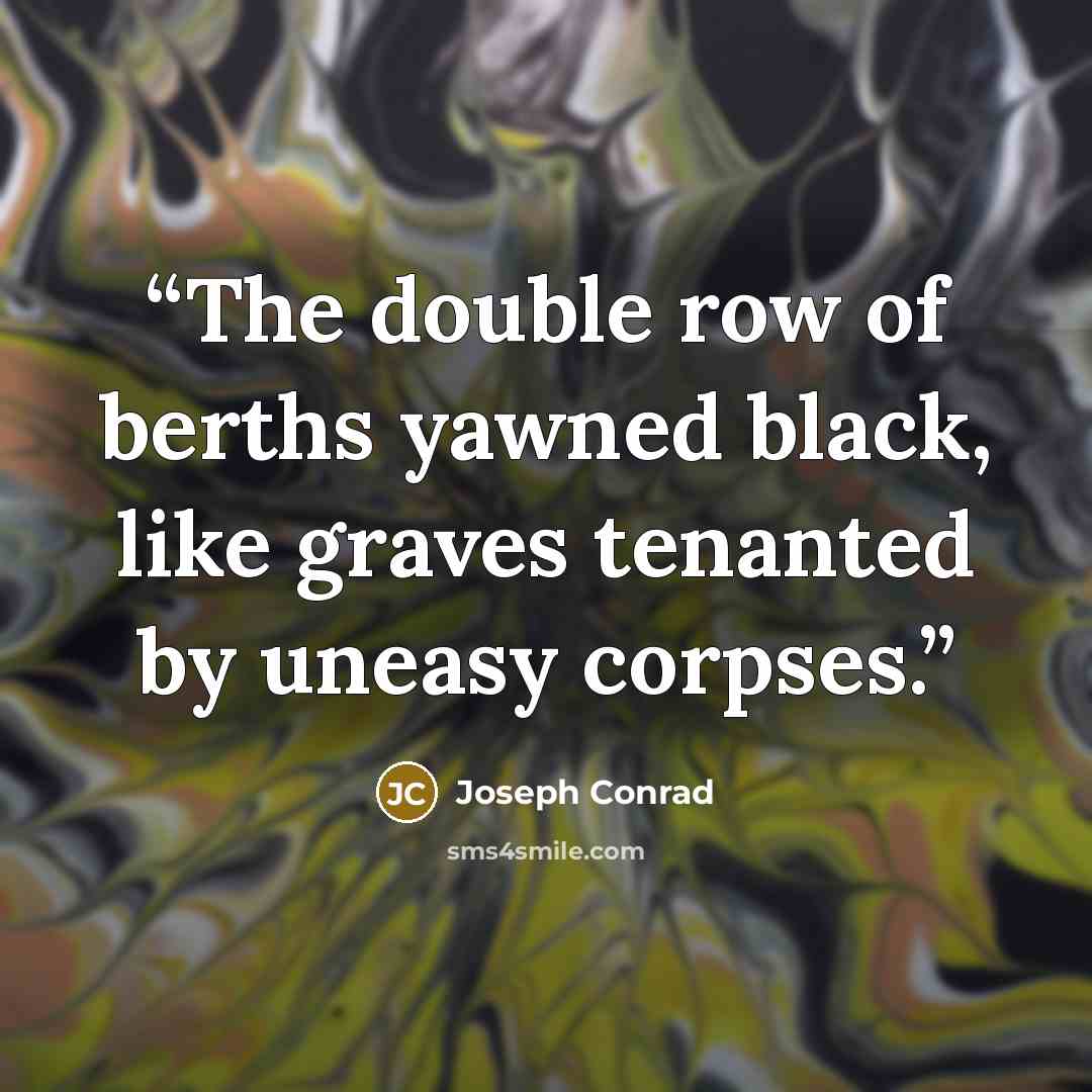 “The double row of berths yawned black, like graves tenanted by uneasy corpses.” quote by Joseph Conrad