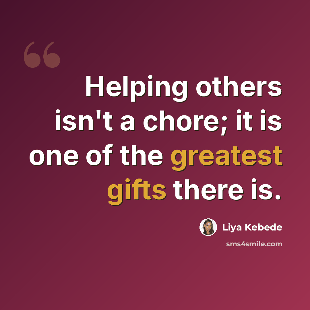 “Helping others isn't a chore; it is one of the greatest gifts there is.” quote by Liya Kebede