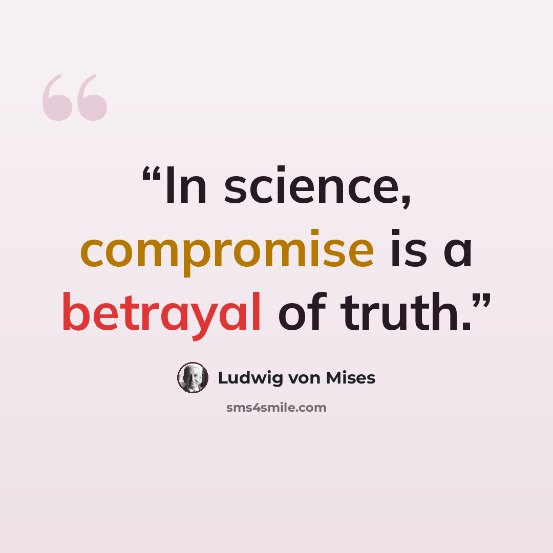 “In science, compromise is a betrayal of truth.” quote by Ludwig von Mises