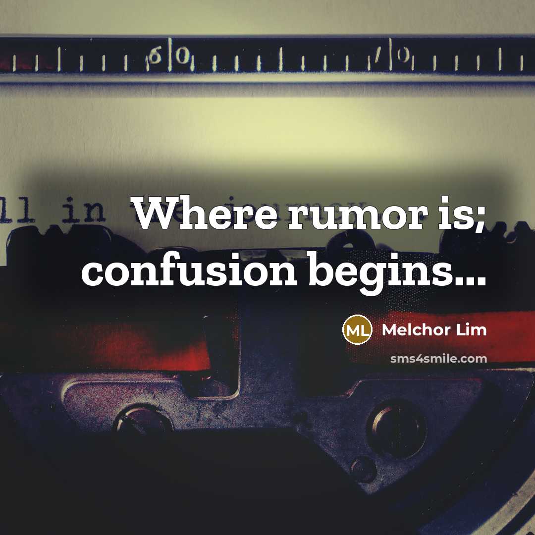 “Where rumor is; confusion begins...” quote by Melchor Lim