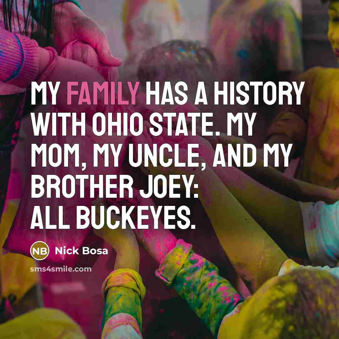 “My family has a history with Ohio State. My mom, my uncle, and my brother Joey: all Buckeyes.” quote by Nick Bosa