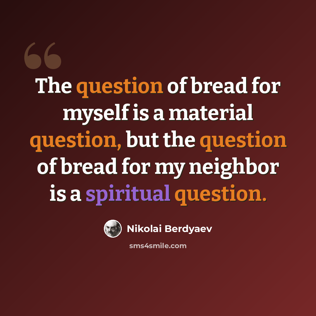 “The question of bread for myself is a material question, but the question of bread for my neighbor is a spiritual question.” quote by Nikolai Berdyaev
