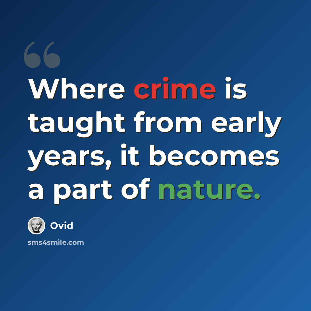 “Where crime is taught from early years, it becomes a part of nature.” quote by Ovid