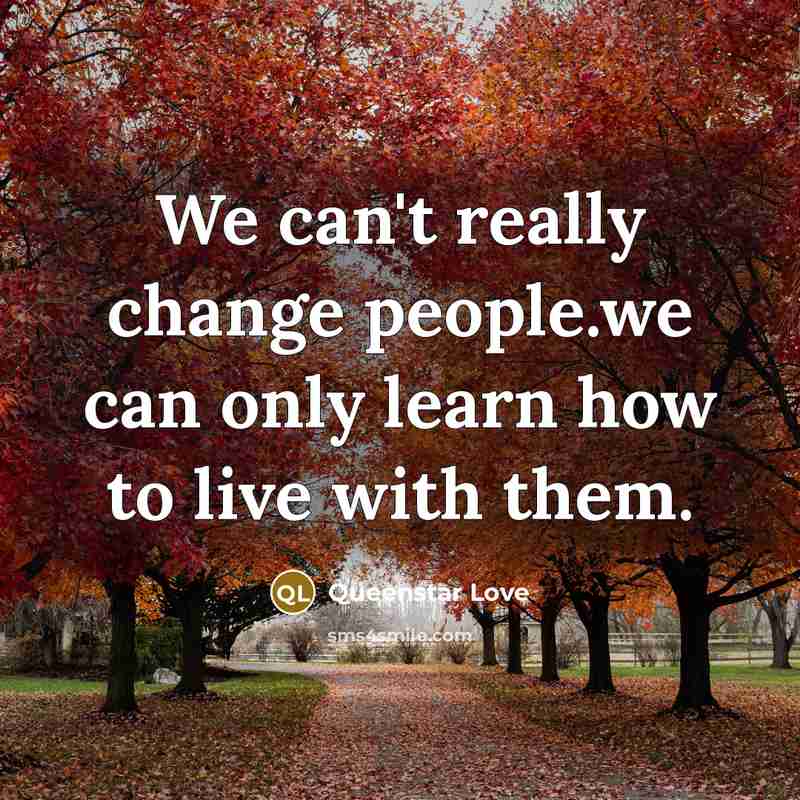 “We can't really change people.we can only learn how to live with them.” quote by Queenstar Love