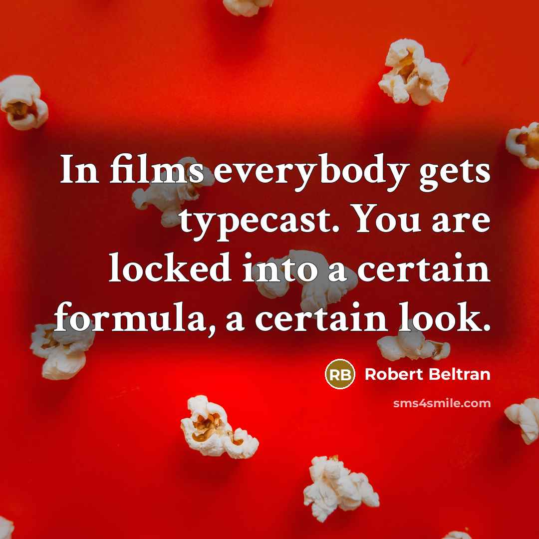 “In films everybody gets typecast. You are locked into a certain formula, a certain look.” quote by Robert Beltran