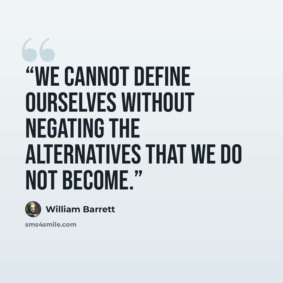 “We cannot define ourselves without negating the alternatives that we do not become.” quote by William Barrett