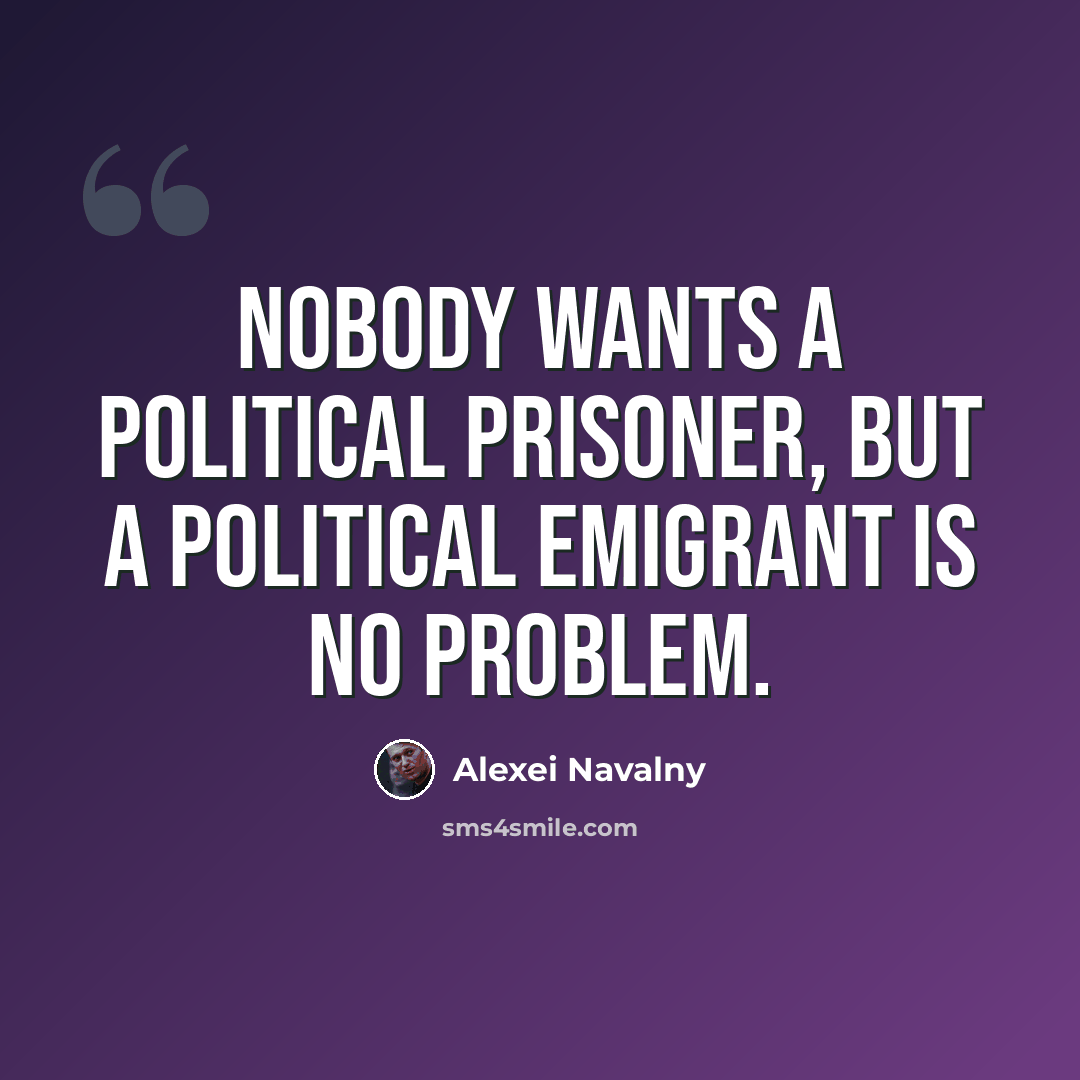 “Nobody wants a political prisoner, but a political emigrant is no problem.” quote by Alexei Navalny