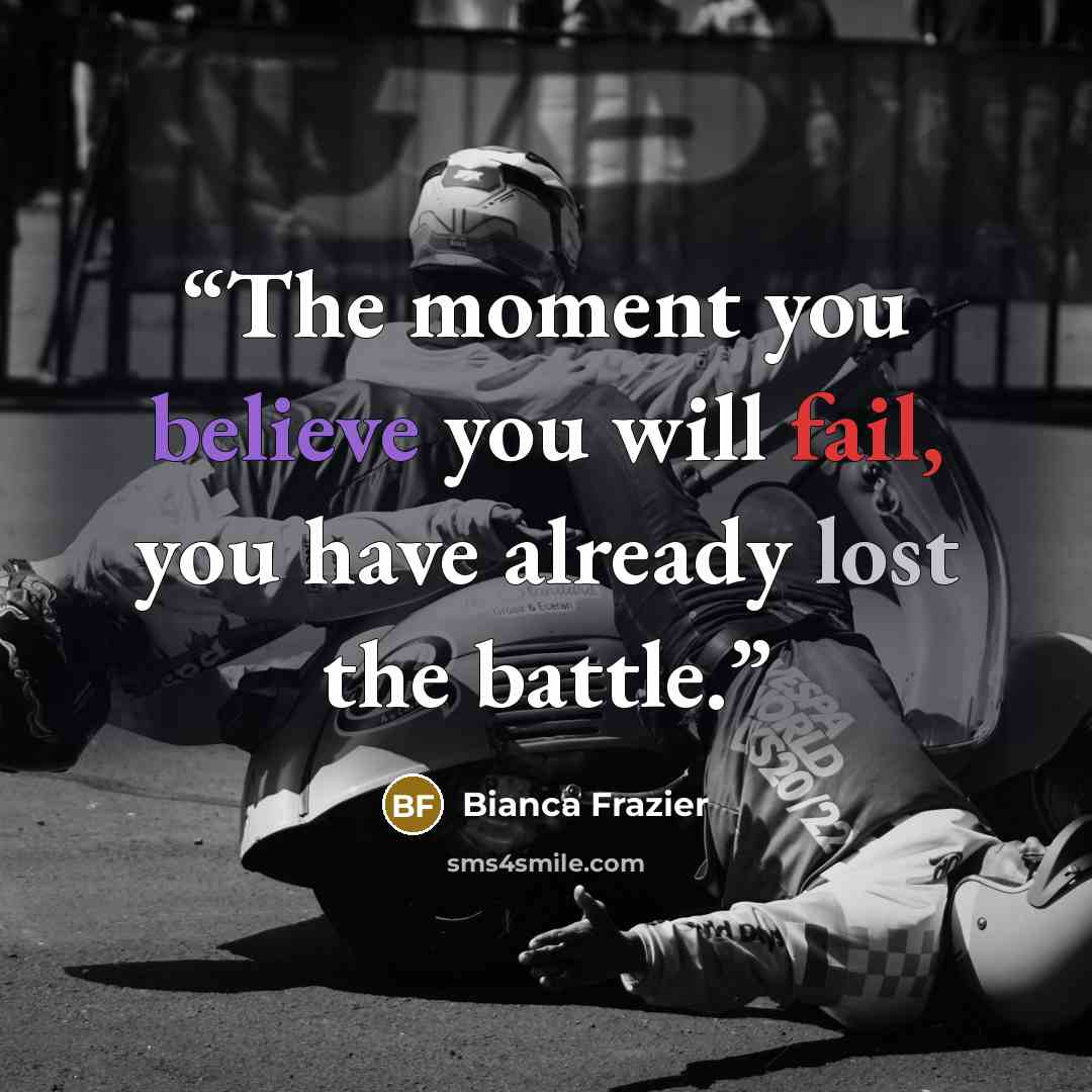 “The moment you believe you will fail, you have already lost the battle.” quote by Bianca Frazier