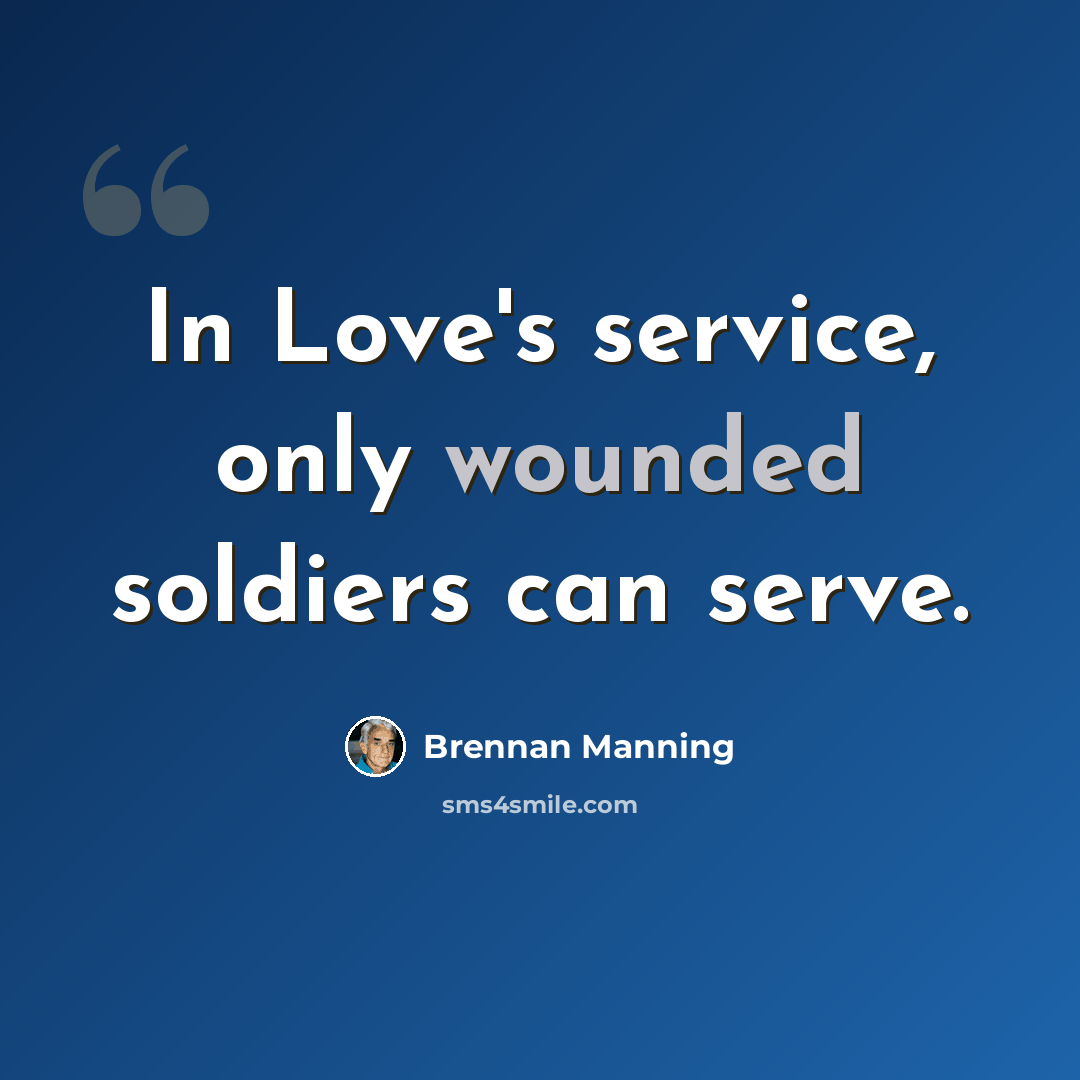 “In Love's service, only wounded soldiers can serve.” quote by Brennan Manning