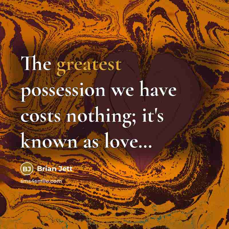 “The greatest possession we have costs nothing; it's known as love…” quote by Brian Jett