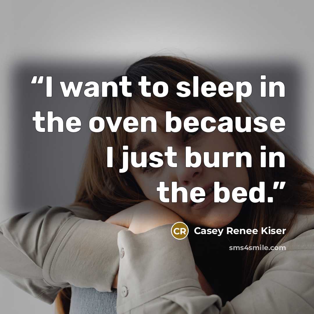 “I want to sleep in the oven because I just burn in the bed.” quote by Casey Renee Kiser