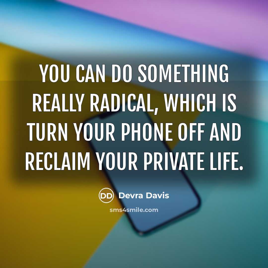 “You can do something really radical, which is turn your phone off and reclaim your private life.” quote by Devra Davis