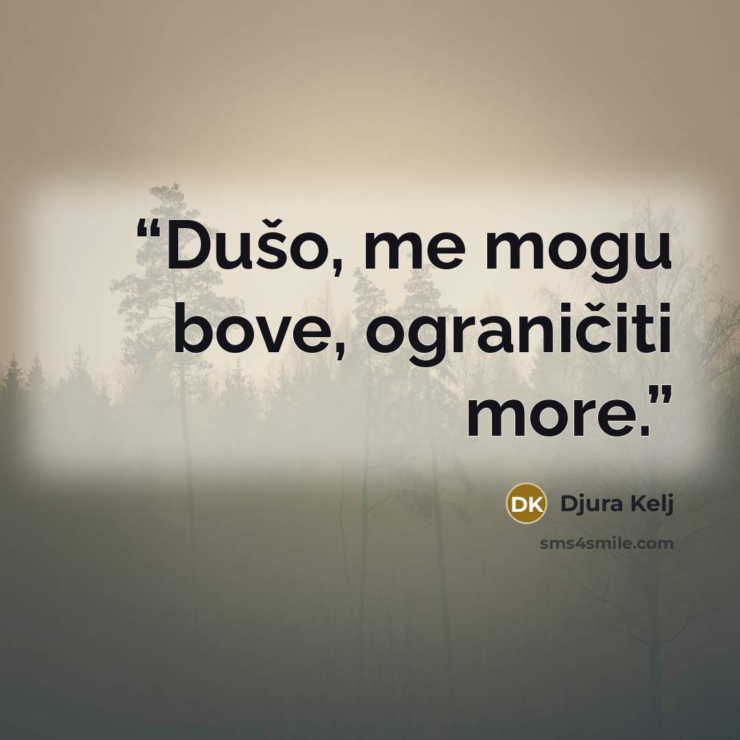 “Dušo, me mogu bove, ograničiti more.” quote by Djura Kelj