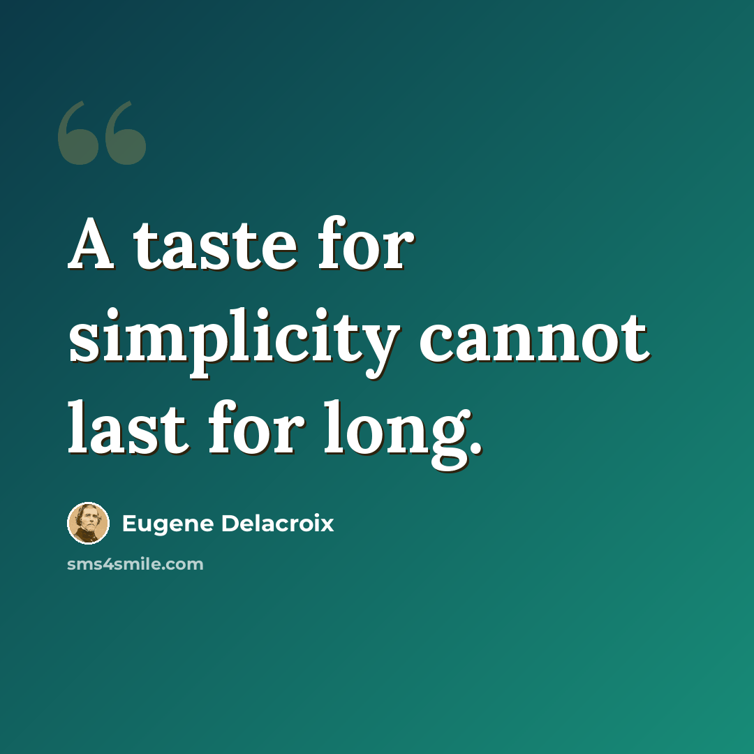 “A taste for simplicity cannot last for long.” quote by Eugene Delacroix