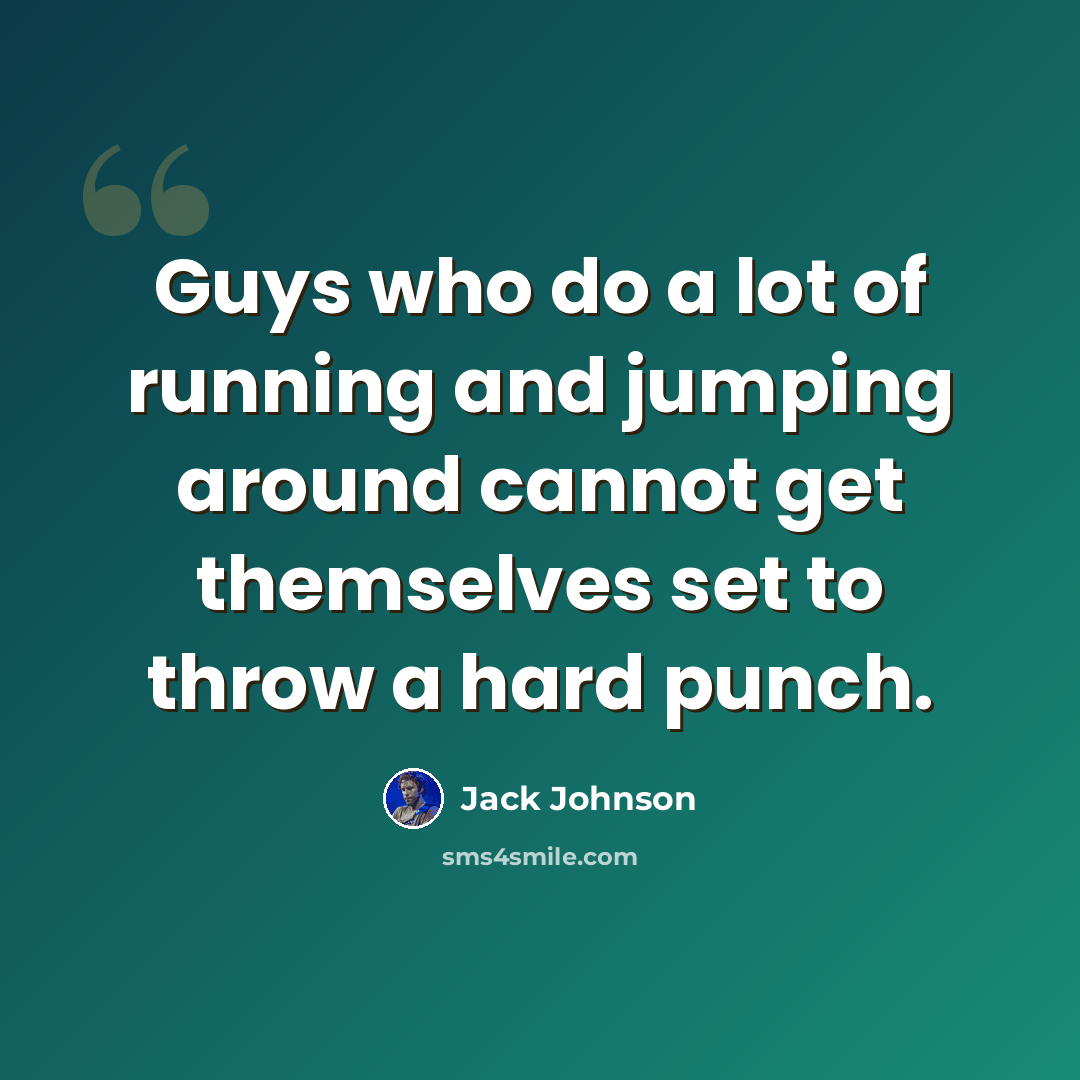 “Guys who do a lot of running and jumping around cannot get themselves set to throw a hard punch.” quote by Jack Johnson