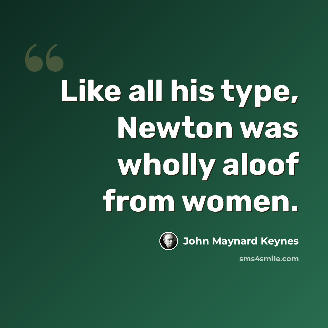 “Like all his type, Newton was wholly aloof from women.” quote by John Maynard Keynes