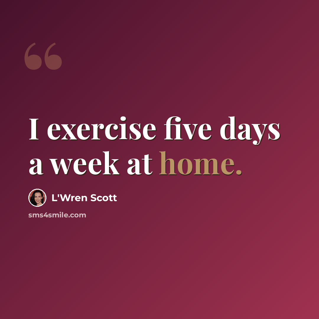 “I exercise five days a week at home.” quote by L'Wren Scott