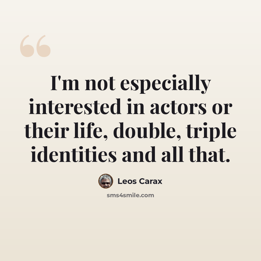 “I'm not especially interested in actors or their life, double, triple identities and all that.” quote by Leos Carax
