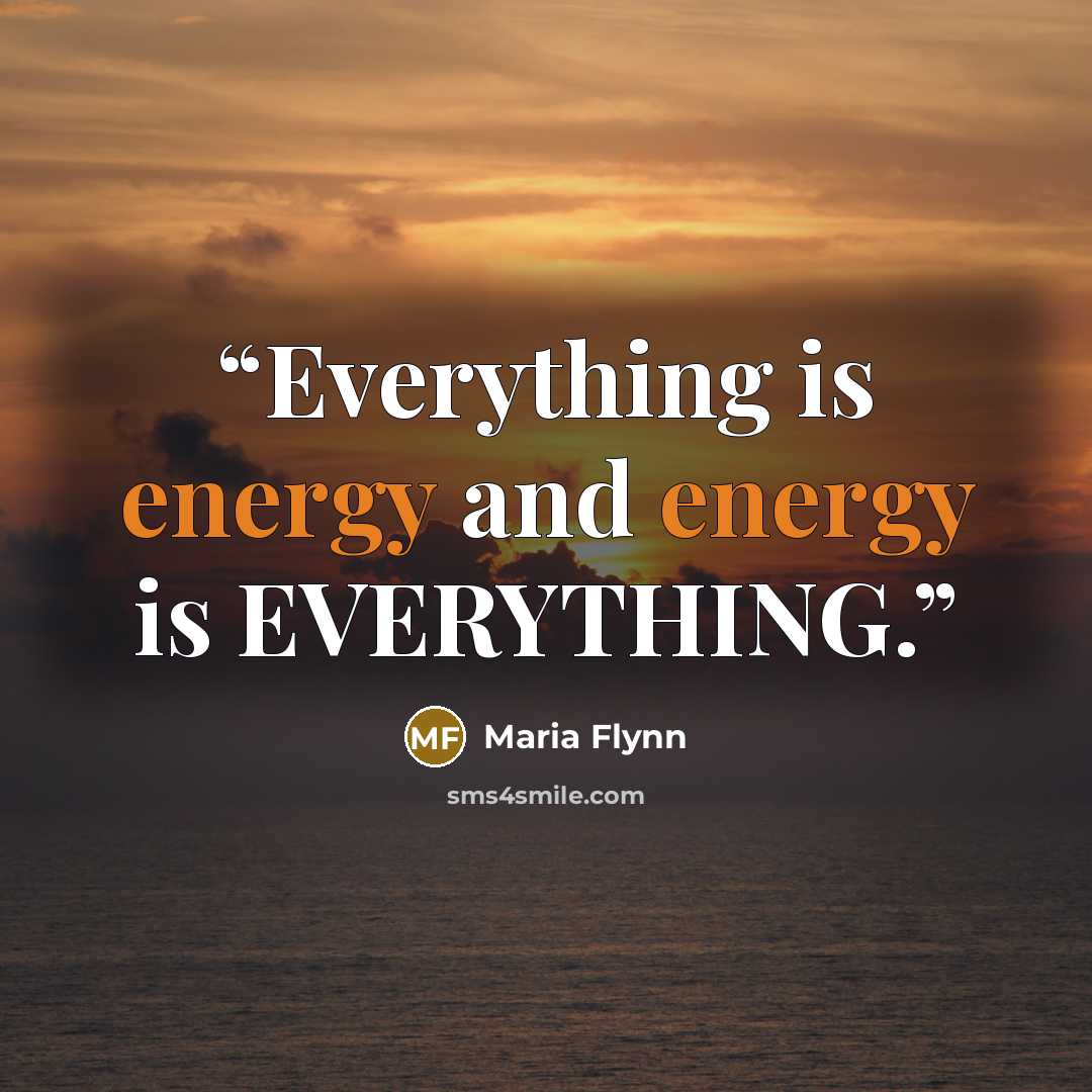 “Everything is energy and energy is EVERYTHING.” quote by Maria Flynn