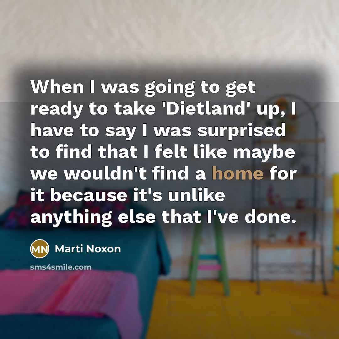 “When I was going to get ready to take 'Dietland' up, I have to say I was surprised to find that I felt like maybe we wouldn't find a home for it because it's unlike anything else that I've done.” quote by Marti Noxon