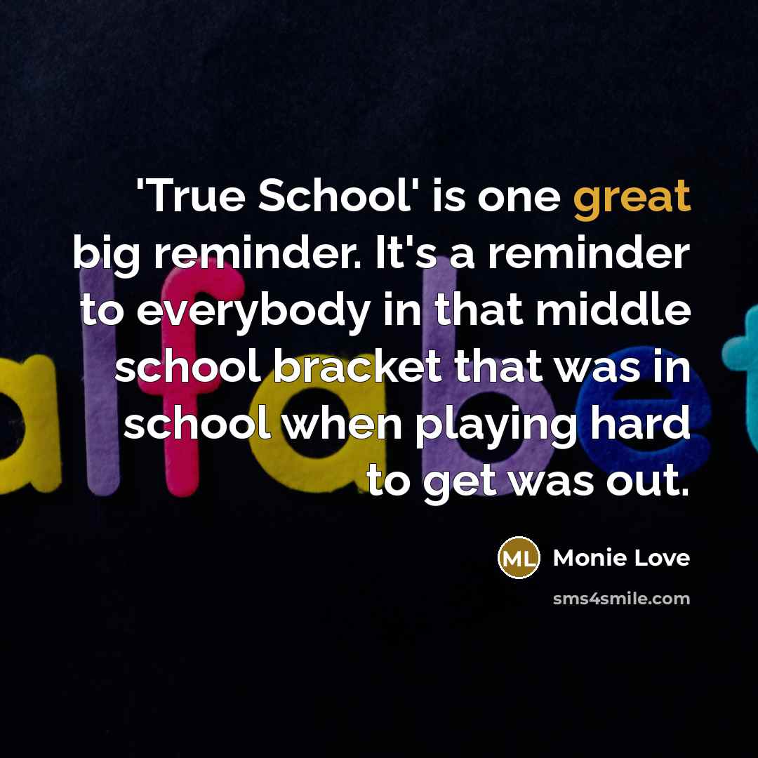 “'True School' is one great big reminder. It's a reminder to everybody in that middle school bracket that was in school when playing hard to get was out.” quote by Monie Love