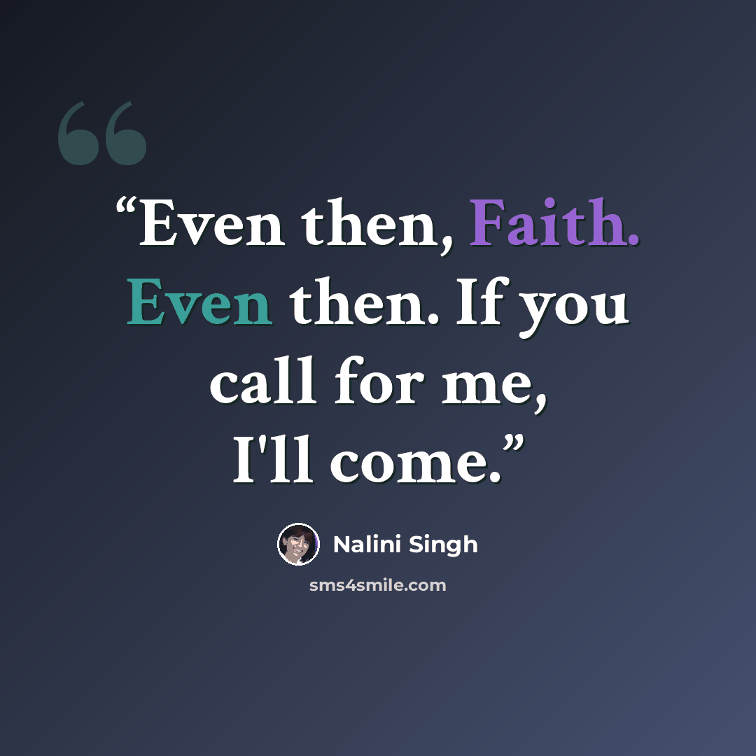 “Even then, Faith. Even then. If you call for me, I'll come.” quote by Nalini Singh