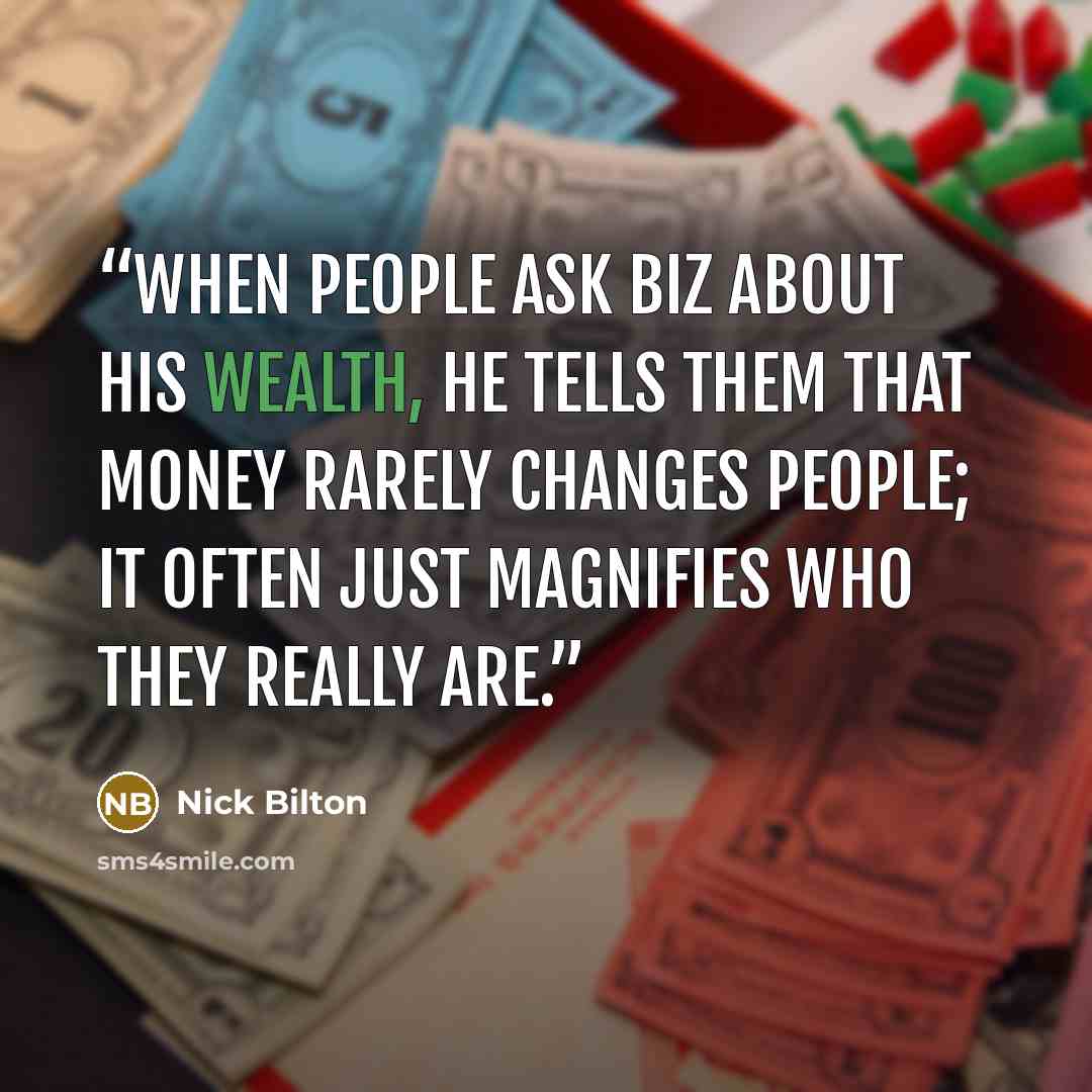“When people ask Biz about his wealth, he tells them that money rarely changes people; it often just magnifies who they really are.” quote by Nick Bilton