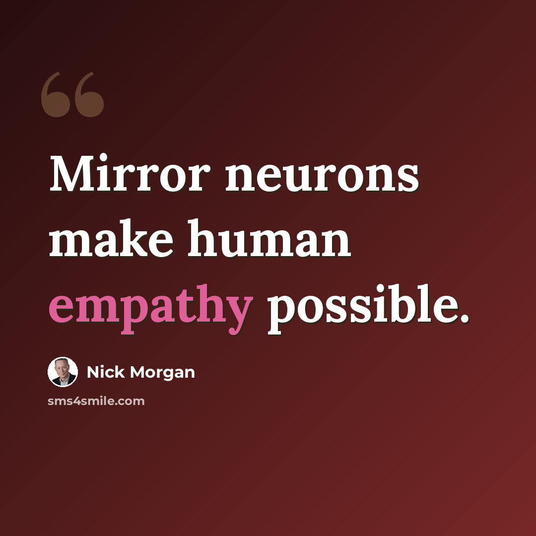 “Mirror neurons make human empathy possible.” quote by Nick Morgan