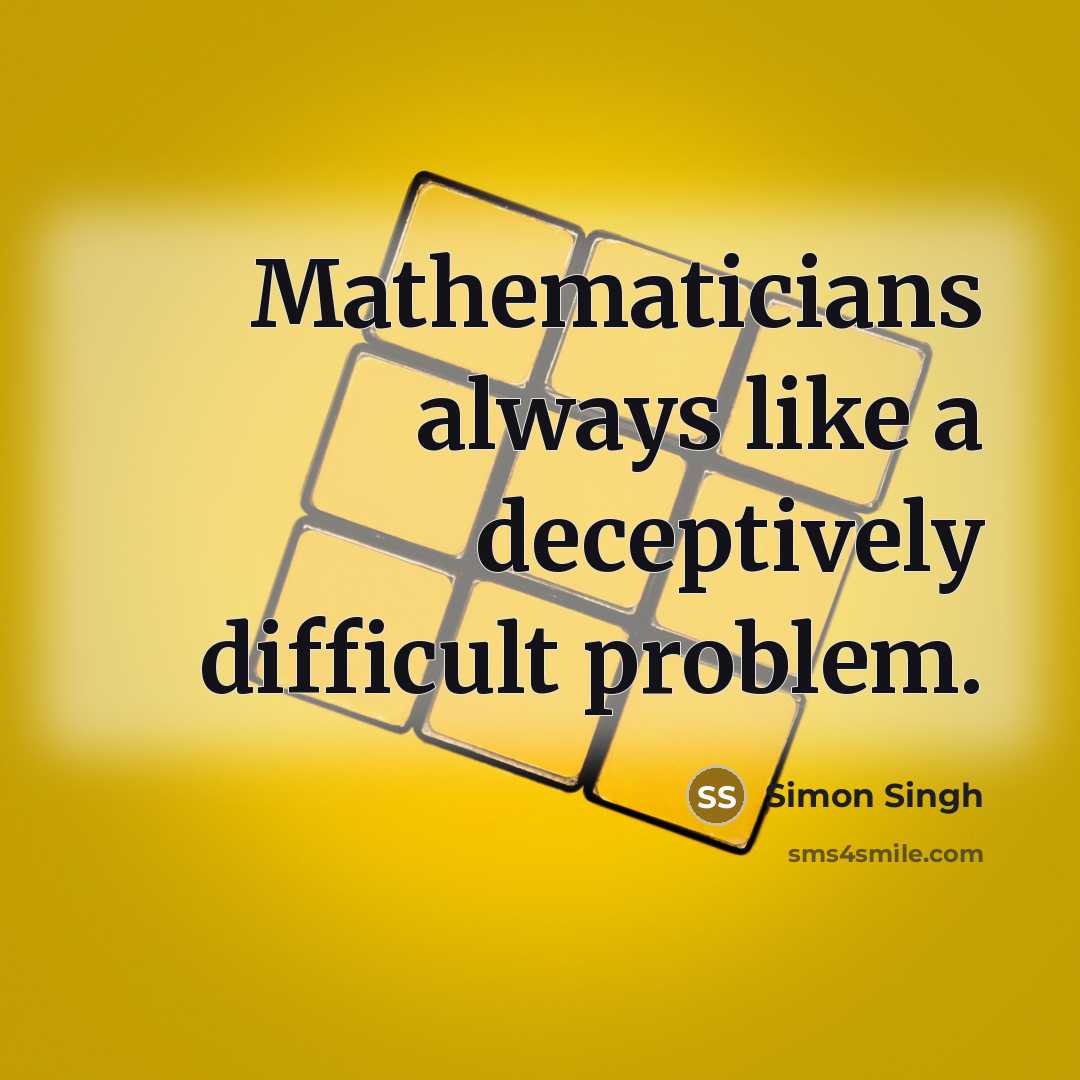 “Mathematicians always like a deceptively difficult problem.” quote by Simon Singh