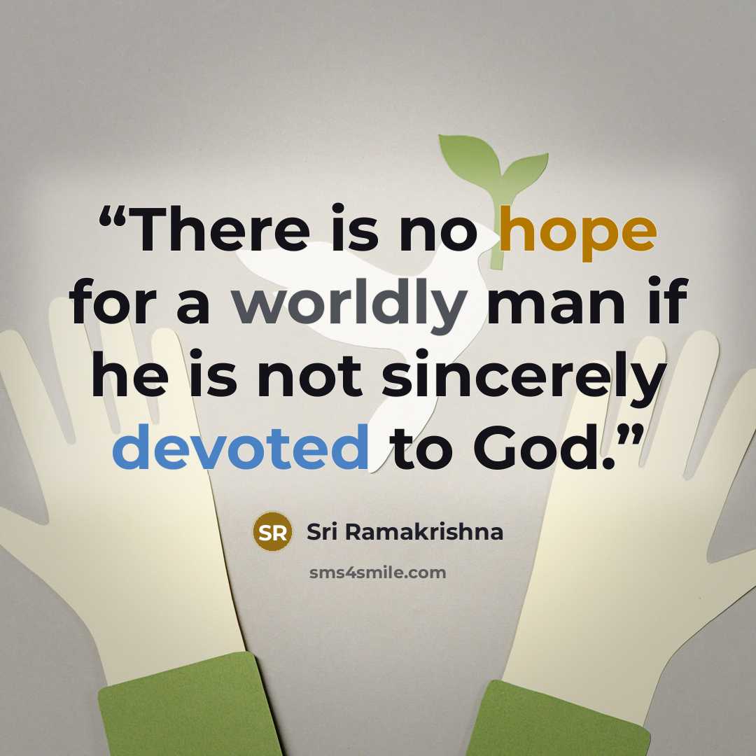 “There is no hope for a worldly man if he is not sincerely devoted to God.” quote by Sri Ramakrishna