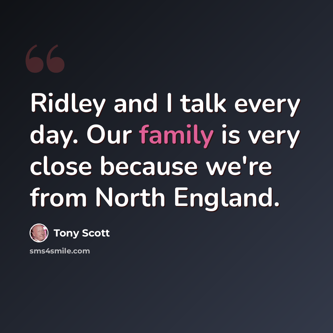 “Ridley and I talk every day. Our family is very close because we're from North England.” quote by Tony Scott
