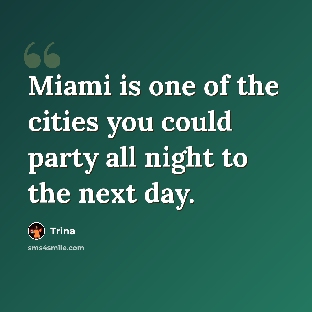 “Miami is one of the cities you could party all night to the next day.” quote by Trina