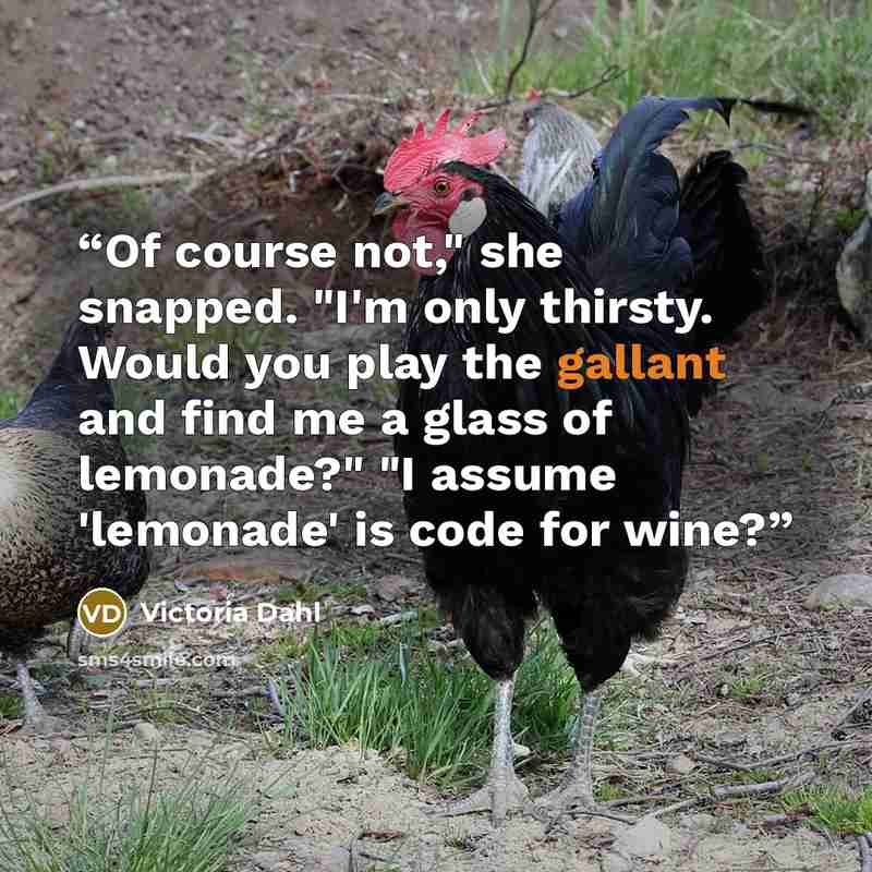“Of course not," she snapped. "I'm only thirsty. Would you play the gallant and find me a glass of lemonade?" "I assume 'lemonade' is code for wine?” quote by Victoria Dahl