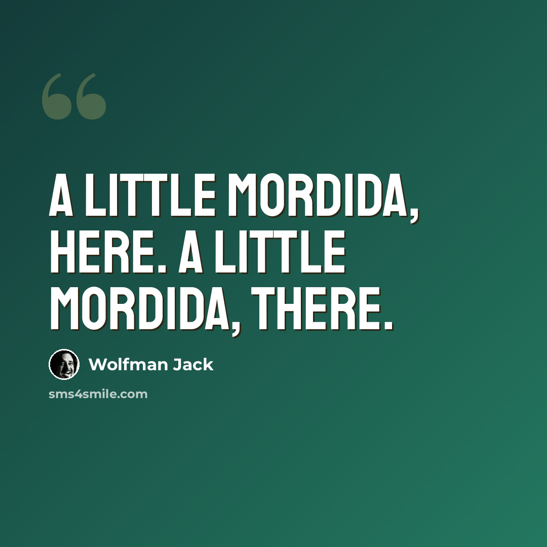 “A little mordida, here. A little mordida, there.” quote by Wolfman Jack