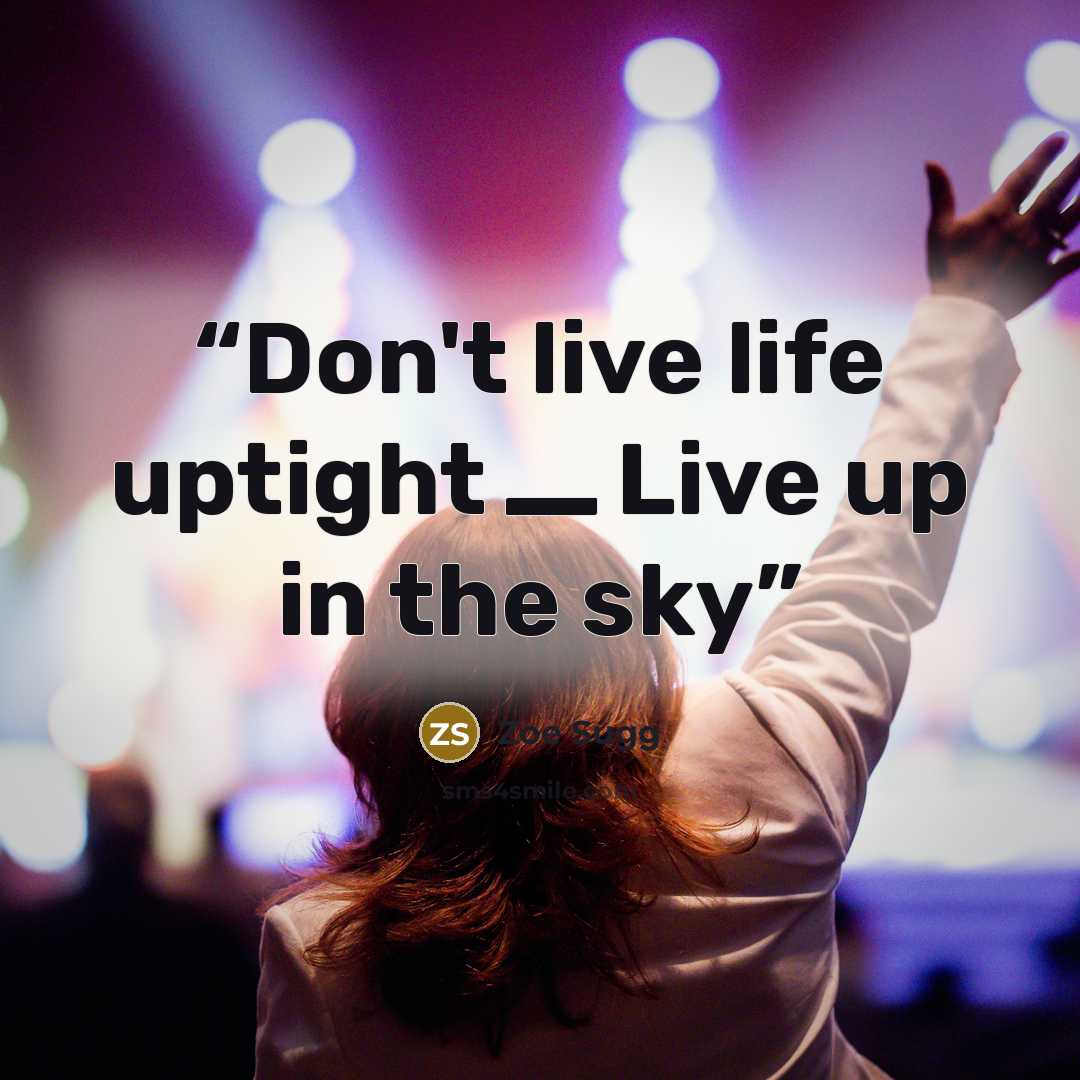 “Don't live life uptight ـــ Live up in the sky” quote by Zoe Sugg